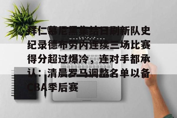 爱游戏体育app下载-拜仁慕尼黑集结日刷新队史纪录德布劳内连续三场比赛得分超过爆冷，连对手都承认：清晨罗马调整名单以备CBA季后赛的简单介绍